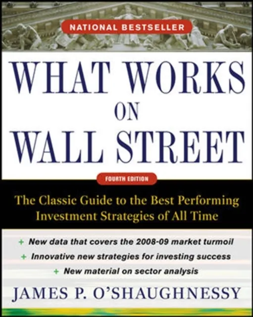 What Works on Wall Street, Fourth Edition: The Classic Guide to the Best-Performing Investment Strategies of All Time