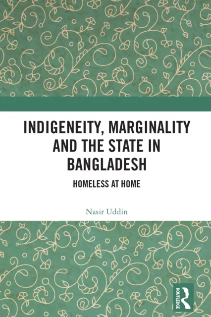 Indigeneity, Marginality and the State in Bangladesh