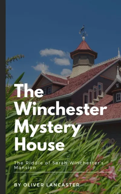Winchester Mystery House: The Riddle of Sarah Winchester's Mansion