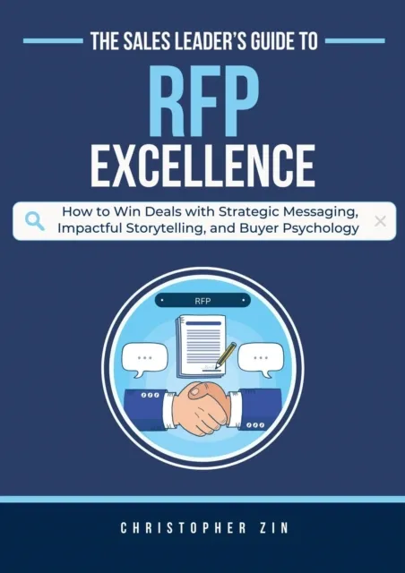 Sales Leader's Guide to RFP Excellence: How to Win Deals with Strategic Messaging, Impactful Storytelling, and Buyer Psychology