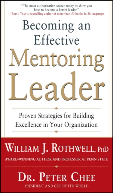 Becoming an Effective Mentoring Leader: Proven Strategies for Building Excellence in Your Organization