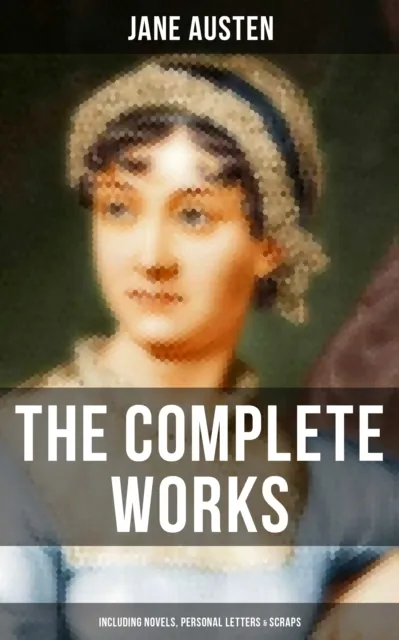 Complete Works of Jane Austen (Including Novels, Personal Letters & Scraps)