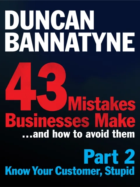 Part 2: Know Your Customer, Stupid - 43 Mistakes Businesses Make