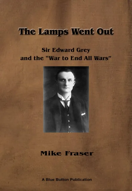 Lamps Went Out: Sir Edward Grey and the 'War to End All Wars'