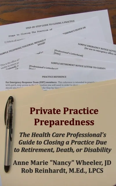 Private Practice Preparedness - The Health Care Professional's Guide to Closing a Practice Due to Retirement, Death, or Disability