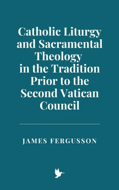 Catholic Liturgy and Sacramental Theology in the Tradition Prior to the Second Vatican Council