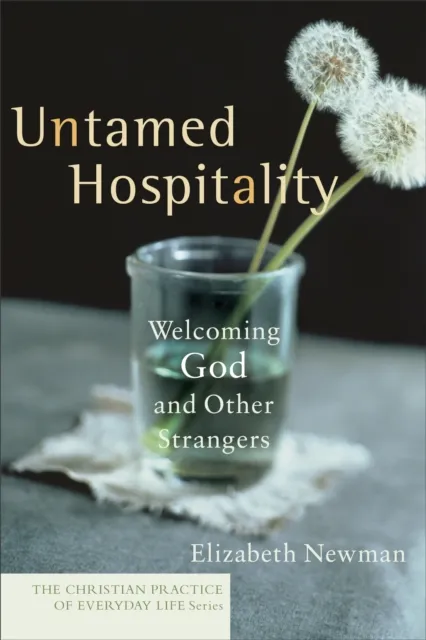 Untamed Hospitality (The Christian Practice of Everyday Life)