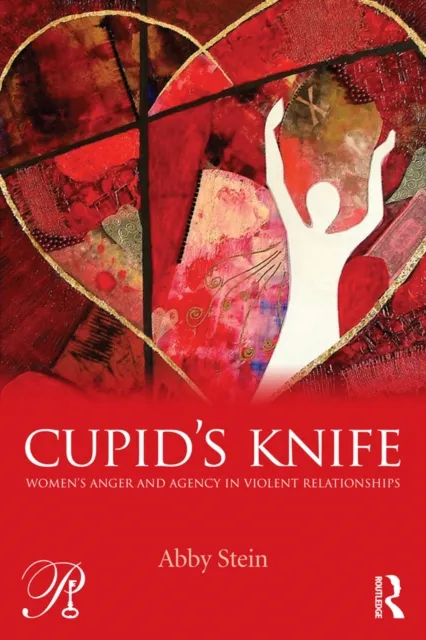 Cupid's Knife: Women's Anger and Agency in Violent Relationships
