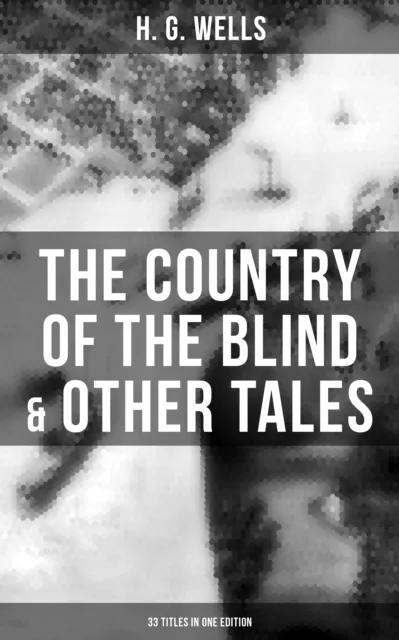 Country of the Blind & Other Tales: 33 Titles in One Edition