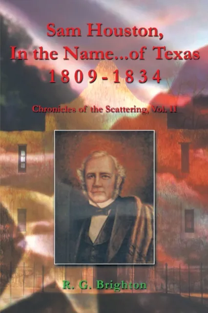 Sam Houston  in the Name of Texas 1809-1834