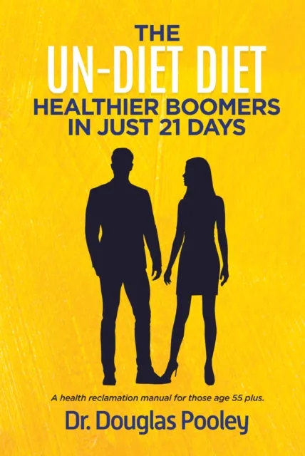 Un-Diet Diet ... Healthier Boomers in 21 Days: A Health Reclamation Manual for Those Age 55 Plus