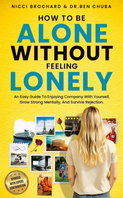 HOW TO BE  ALONE WITHOUT  FEELING LONELY An Easy Guide To Enjoying  Company With Yourself, Growing Strong Mentally, And Surviving Rejection