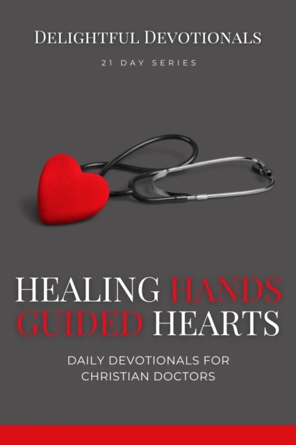 Healing Hands, Guided Hearts: Daily Devotionals for Christian Doctors