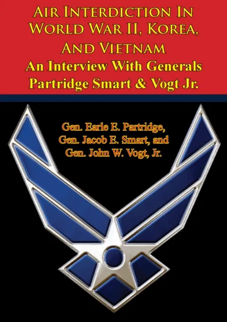 Air Interdiction In World War II, Korea, And Vietnam - An Interview With Generals Partridge Smart & Vogt Jr.