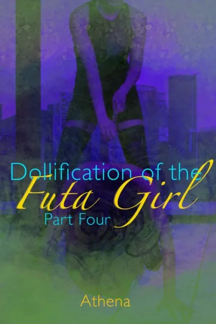 Dollification of the Futa Girl (Part Four)