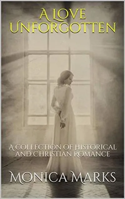 Love Unforgotten: A Collection Of Historical and Christian Romance