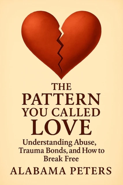 Pattern You Called Love: Understanding Abuse, Trauma Bonds, and How to Break Free