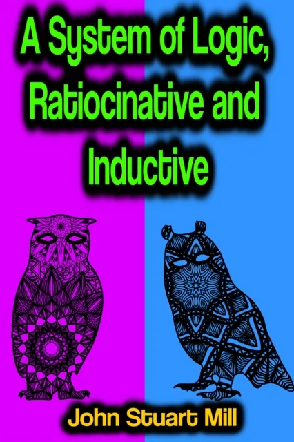 System of Logic, Ratiocinative and Inductive