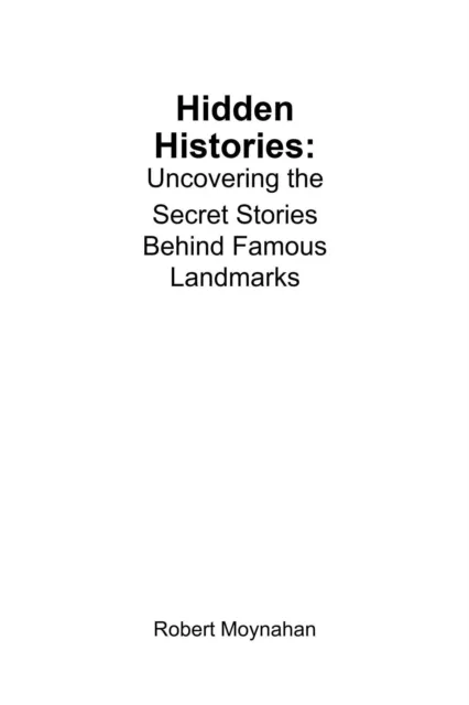 Hidden Histories: Uncovering the Secret Stories Behind Famous Landmarks