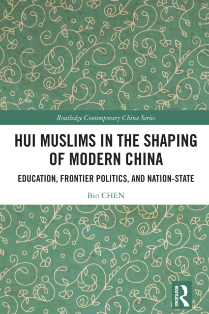 Hui Muslims in the Shaping of Modern China