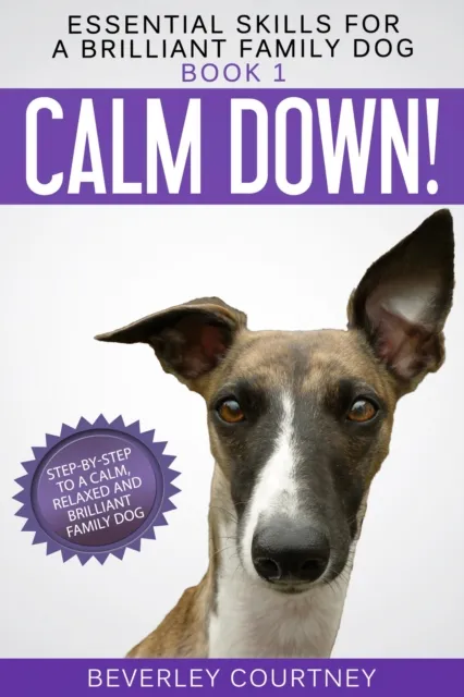 Calm Down! Step-by-Step to a Calm, Relaxed, and Brilliant Family Dog