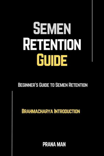Semen Retention Guide-Beginner's Guide To Semen Retention-Brahmacharya Introduction