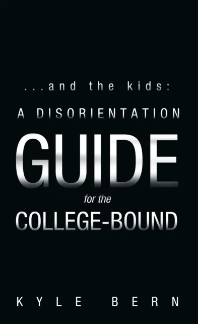 ...And the Kids:  a Disorientation Guide for the College-Bound