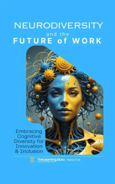 Neurodiversity and the Future of Work: Embracing Cognitive Diversity for Innovation & Inclusion