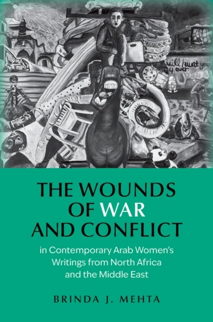 Wounds of War and Conflict in Contemporary Arab Women's Writings from North Africa and the Middle East