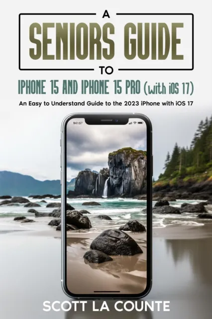 Seniors Guide to iPhone 15 and iPhone 15 pro (with iOS 17): An Easy to Understand Guide to the 2023 iPhone with iOS 17