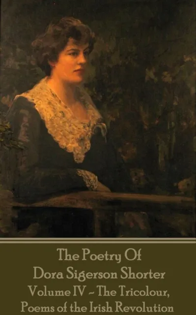 Poetry of Dora Sigerson Shorter - Volume IV - The Tricolour, Poems of the Irish Revolution