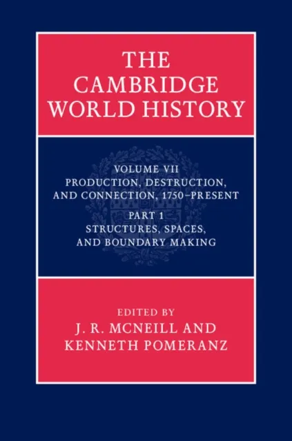 Cambridge World History: Volume 7, Production, Destruction and Connection, 1750-Present, Part 1, Structures, Spaces, and Boundary Making