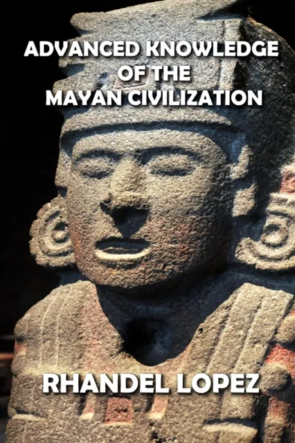 Advanced Knowledge of the Mayan Civilization