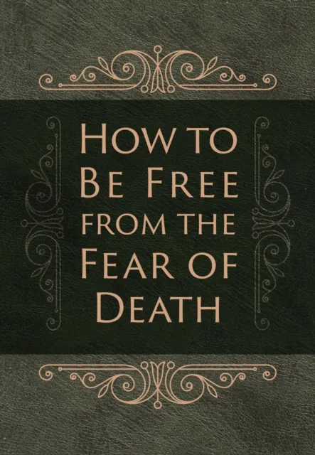 How to Be Free from the Fear of Death