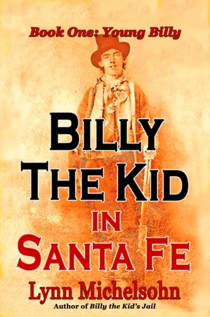 Billy the Kid in Santa Fe: Wild West History, Outlaw Legends, and the City at the End of the Santa Fe Trail. A Non-Fiction Trilogy. Book One: Young Billy