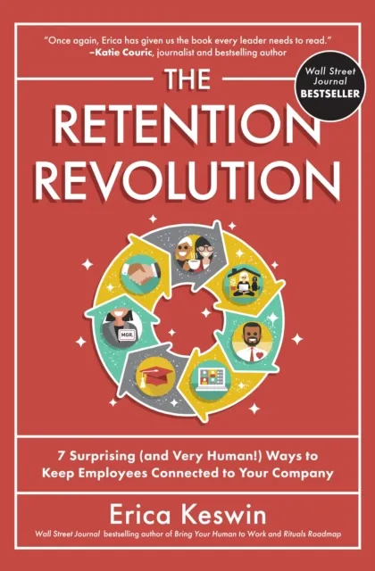 Retention Revolution: 7 Surprising (and Very Human!) Ways to Keep Employees Connected to Your Company