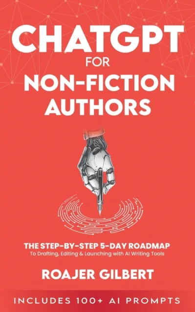 ChatGPT for Nonfiction Authors: The Step-by-Step 5-Day Roadmap to Drafting, Editing & Launching with AI Writing Tools (Includes 100+ Prompts)