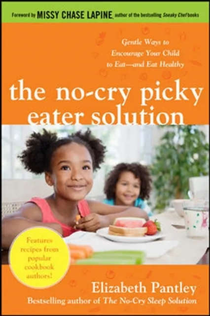 No-Cry Picky Eater Solution:  Gentle Ways to Encourage Your Child to Eat-and Eat Healthy