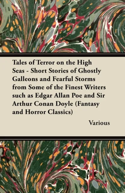 Tales of Terror on the High Seas - Short Stories of Ghostly Galleons and Fearful Storms from Some of the Finest Writers