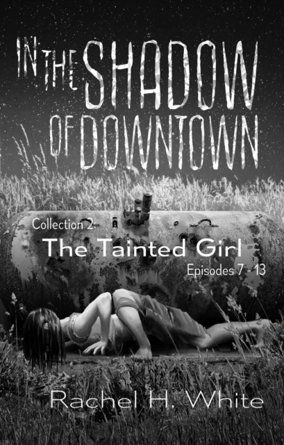 In the Shadow of Downtown: Episodes 7-14: The Tainted Girl
