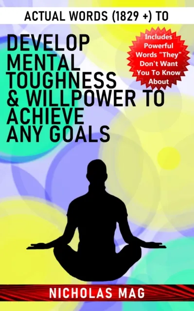 Actual Words (1829 +) to Develop Mental Toughness & Willpower to Achieve Any Goals