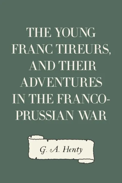 Young Franc Tireurs, and Their Adventures in the Franco-Prussian War
