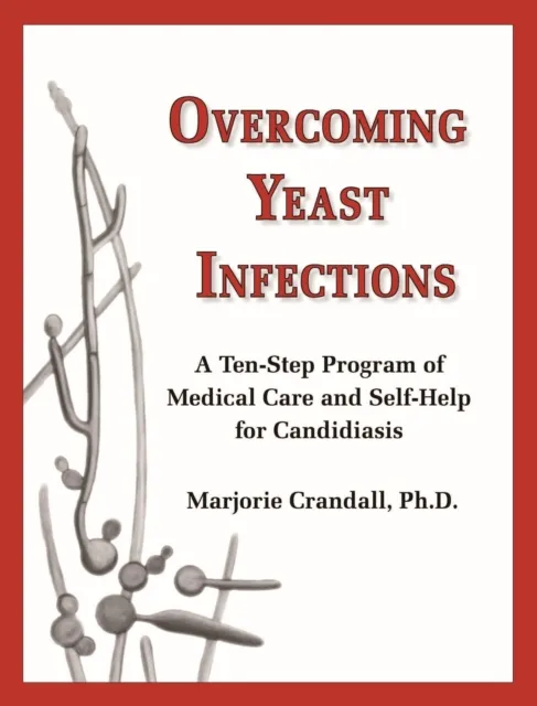 Overcoming Yeast Infections: A Ten-Step Program of Medical Care and Self-Help for Candidiasis