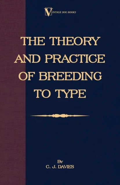 Theory and Practice of Breeding to Type and Its Application to the Breeding of Dogs, Farm Animals, Cage Birds and Other Small Pets
