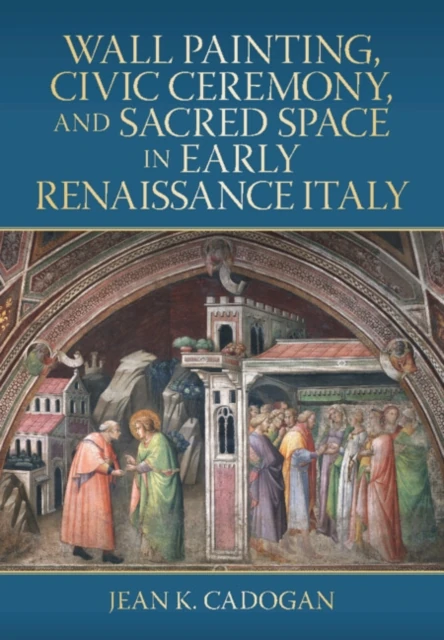 Wall Painting, Civic Ceremony, and Sacred Space in Early Renaissance Italy