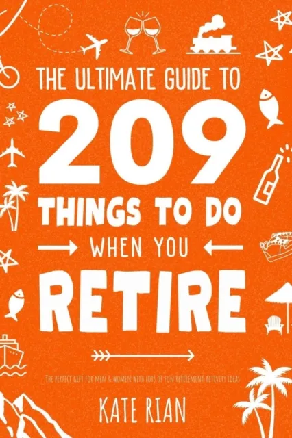 Ultimate Guide to 209 Things to Do When You Retire - The Perfect Gift for Men & Women with Lots of Fun Retirement Activity Ideas