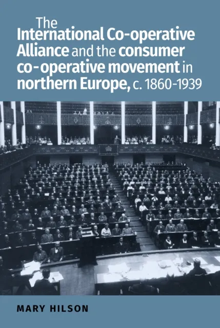 International Co-operative Alliance and the consumer co-operative movement in northern Europe, c. 1860-1939