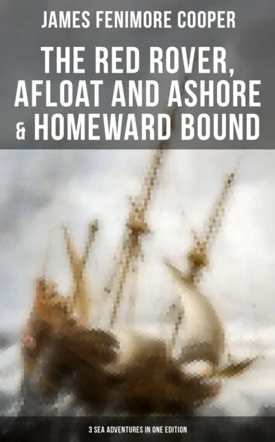 Red Rover, Afloat and Ashore & Homeward Bound - 3 Sea Adventures in One Edition