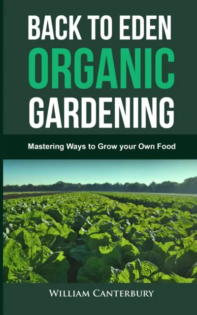 Back to Eden Organic Gardening: Mastering Ways to Grow your Own Food