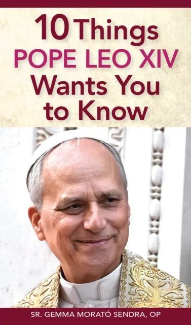 10 Things Pope Leo XIV Wants You to Know